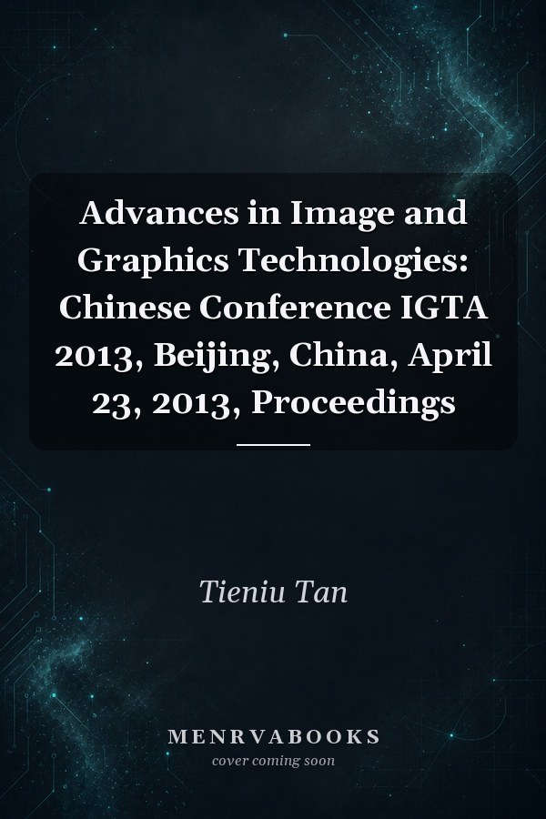 Advances in Image and Graphics Technologies: Chinese Conference IGTA 2013, Beijing, China, April 23, 2013, Proceedings