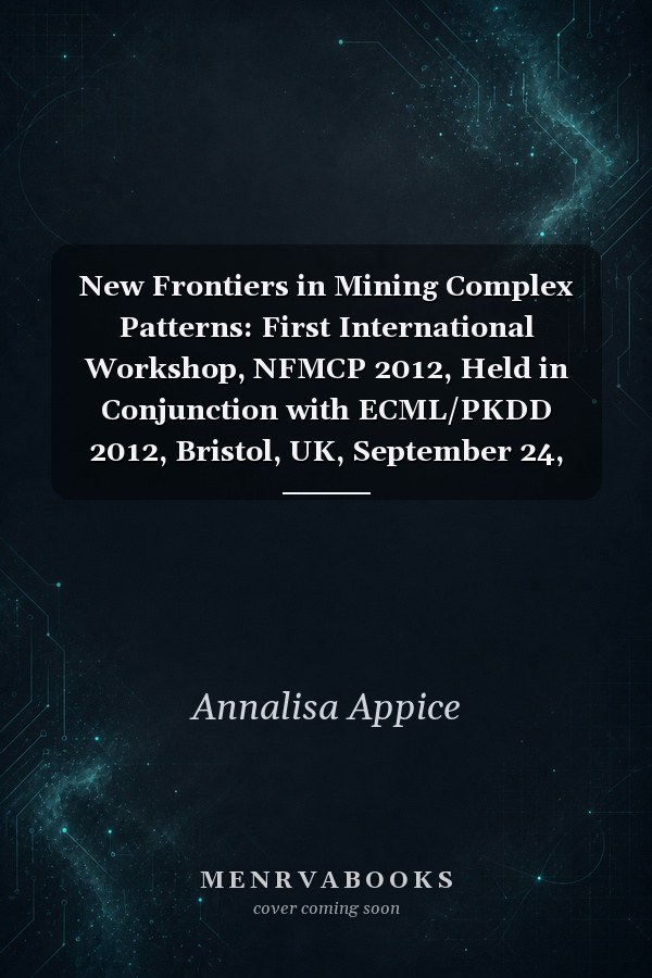 New Frontiers in Mining Complex Patterns: First International Workshop, NFMCP 2012, Held in Conjunction with ECML/PKDD 2012, Bristol, UK, September 24, 2012, Revised Selected Papers