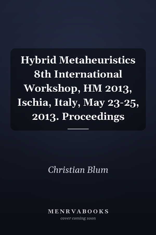 Hybrid Metaheuristics 8th International Workshop, HM 2013, Ischia, Italy, May 23-25, 2013. Proceedings