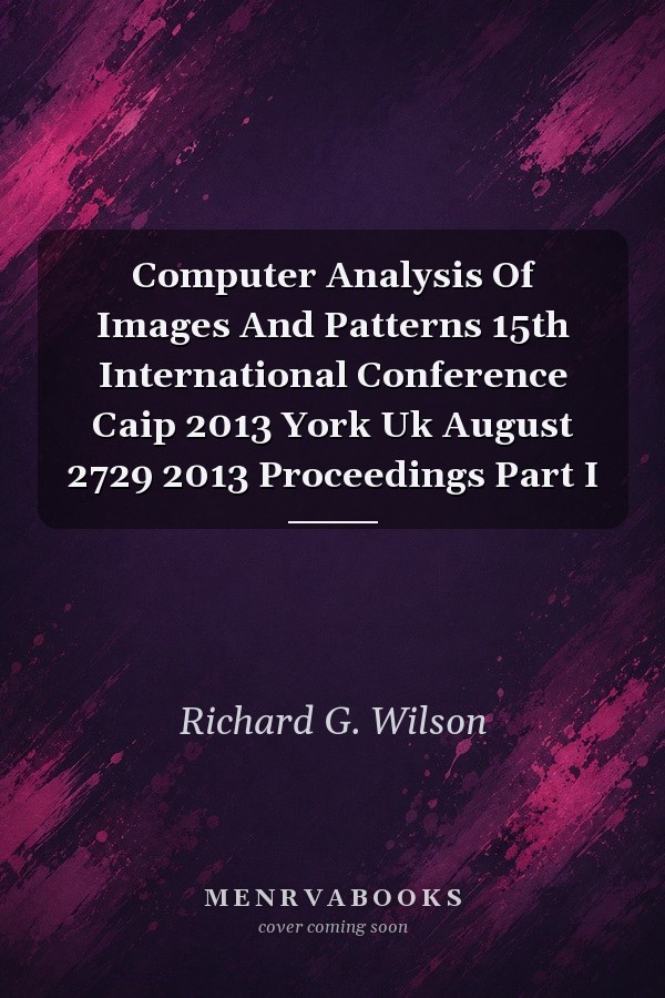 Computer Analysis Of Images And Patterns 15th International Conference Caip 2013 York Uk August 2729 2013 Proceedings Part I