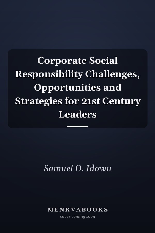 Corporate Social Responsibility Challenges, Opportunities and Strategies for 21st Century Leaders