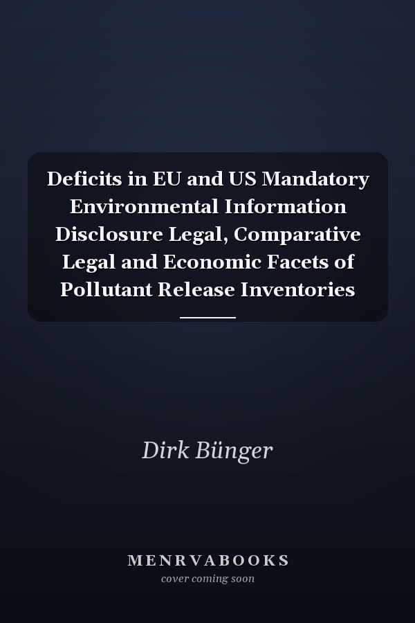 Deficits in EU and US Mandatory Environmental Information Disclosure Legal, Comparative Legal and Economic Facets of Pollutant Release Inventories