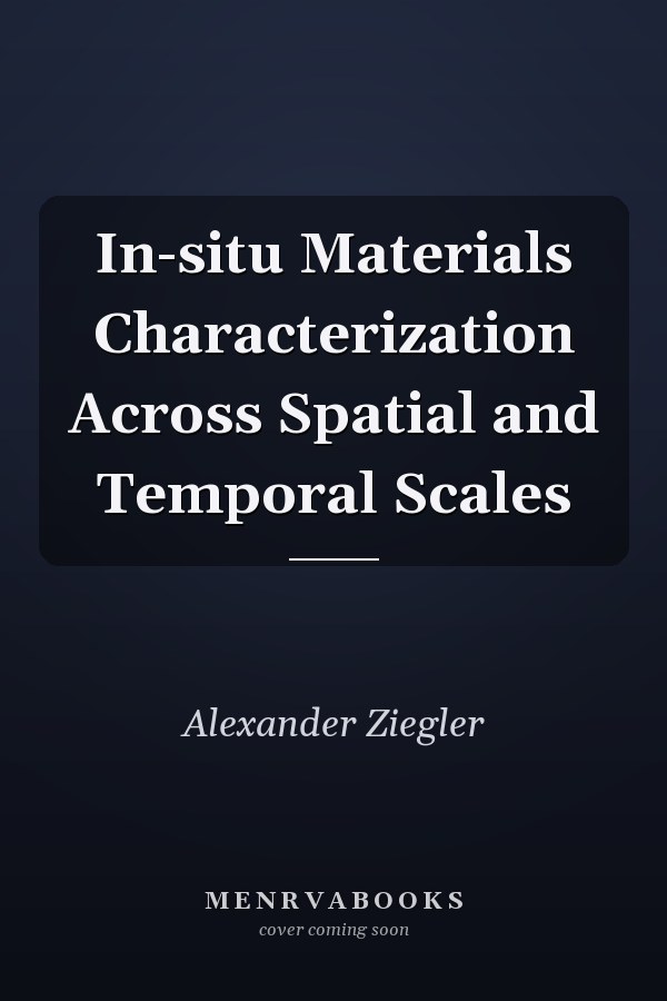 In-situ Materials Characterization Across Spatial and Temporal Scales
