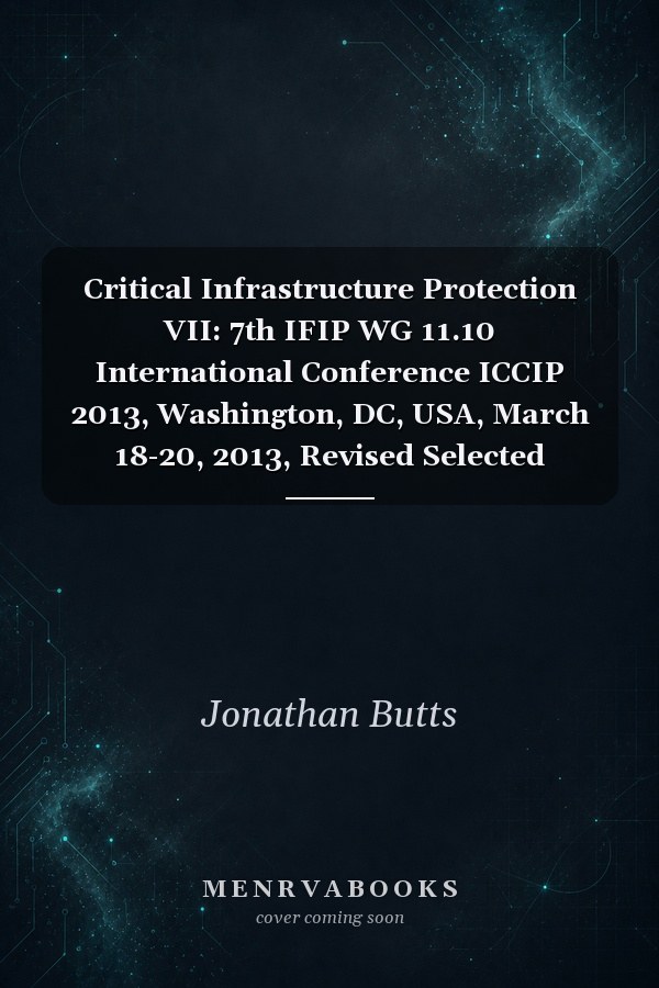 Critical Infrastructure Protection VII: 7th IFIP WG 11.10 International Conference ICCIP 2013, Washington, DC, USA, March 18-20, 2013, Revised Selected Papers