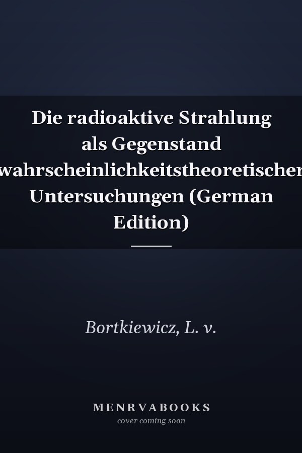 Die radioaktive Strahlung als Gegenstand wahrscheinlichkeitstheoretischer Untersuchungen (German Edition)