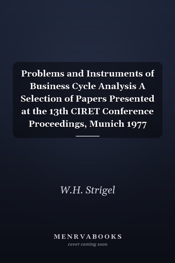 Problems and Instruments of Business Cycle Analysis A Selection of Papers Presented at the 13th CIRET Conference Proceedings, Munich 1977