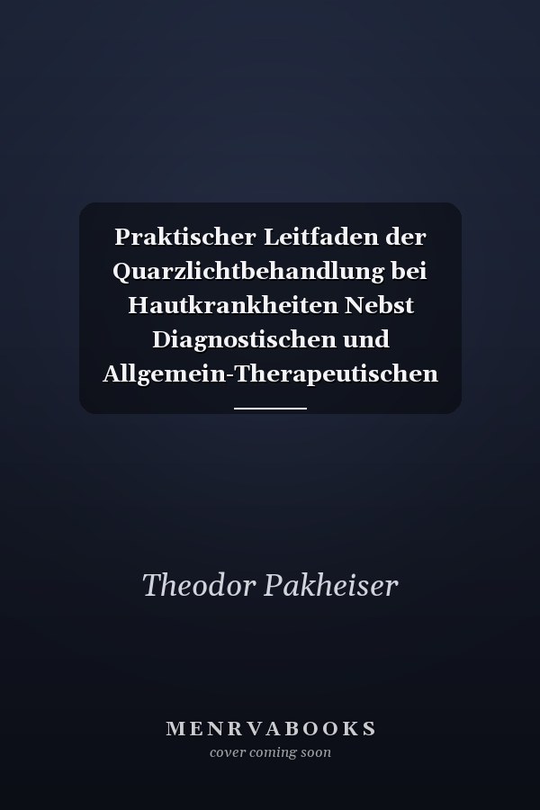 Praktischer Leitfaden der Quarzlichtbehandlung bei Hautkrankheiten Nebst Diagnostischen und Allgemein-Therapeutischen Anmerkungen