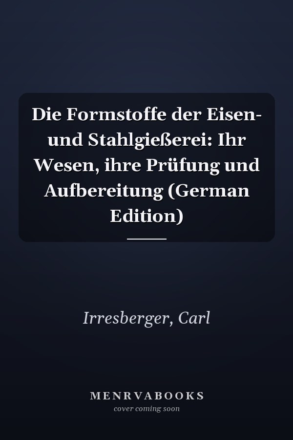 Die Formstoffe der Eisen- und Stahlgießerei: Ihr Wesen, ihre Prüfung und Aufbereitung (German Edition)