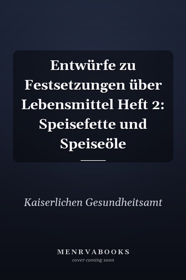 Entwürfe zu Festsetzungen über Lebensmittel Heft 2: Speisefette und Speiseöle