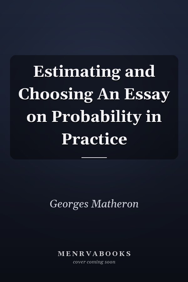 Estimating and Choosing An Essay on Probability in Practice