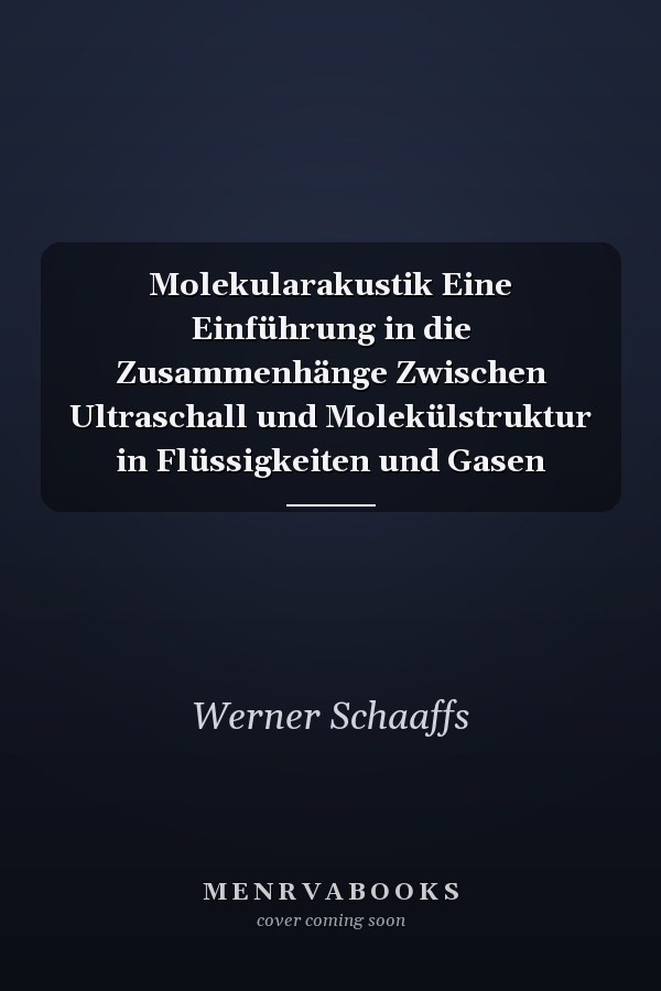 Molekularakustik Eine Einführung in die Zusammenhänge Zwischen Ultraschall und Molekülstruktur in Flüssigkeiten und Gasen