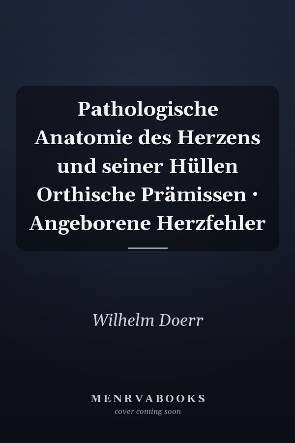 Pathologische Anatomie des Herzens und seiner Hüllen Orthische Prämissen · Angeborene Herzfehler