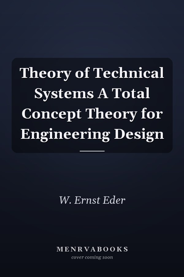 Theory of Technical Systems A Total Concept Theory for Engineering Design