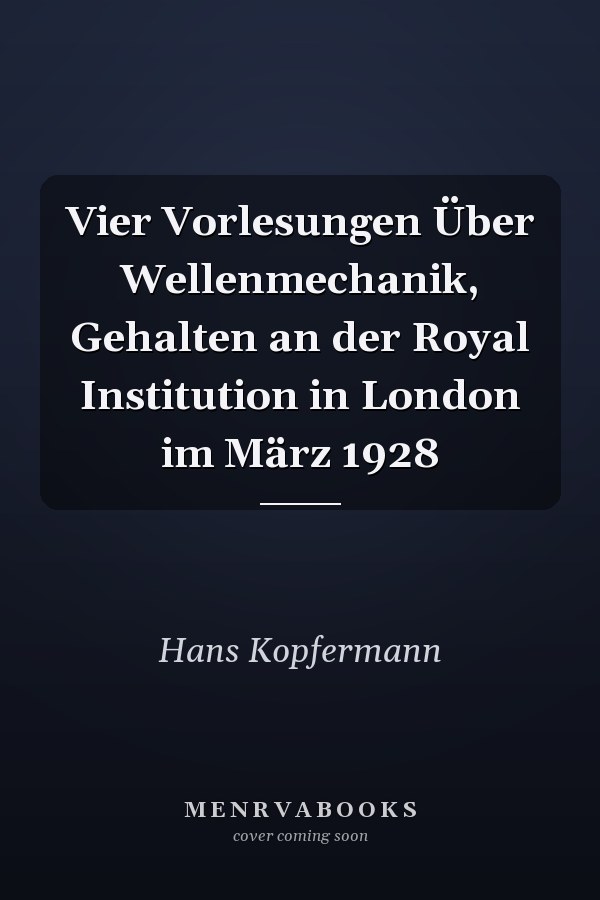 Vier Vorlesungen Über Wellenmechanik, Gehalten an der Royal Institution in London im März 1928