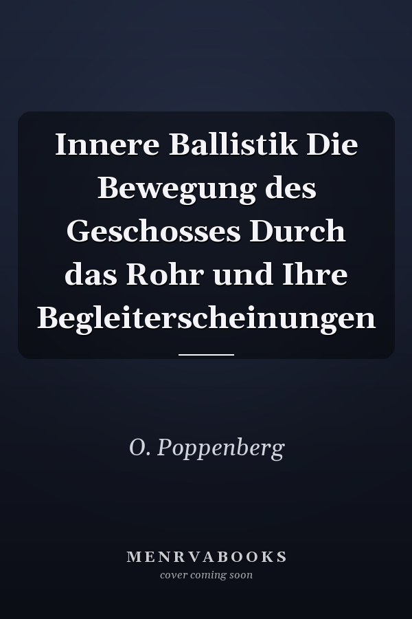 Innere Ballistik Die Bewegung des Geschosses Durch das Rohr und Ihre Begleiterscheinungen