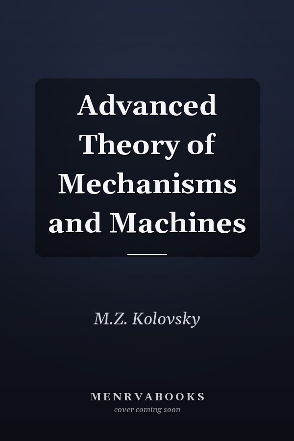Advanced Theory of Mechanisms and Machines