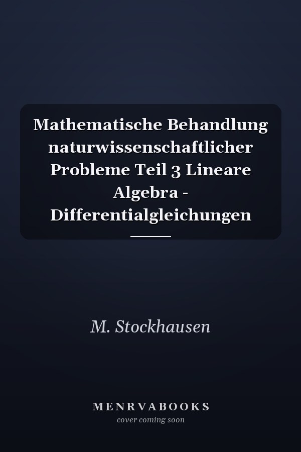 Mathematische Behandlung naturwissenschaftlicher Probleme Teil 3 Lineare Algebra - Differentialgleichungen