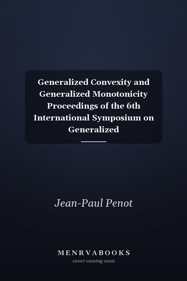 Generalized Convexity and Generalized Monotonicity Proceedings of the 6th International Symposium on Generalized Convexity/Monotonicity, Samos, September 1999