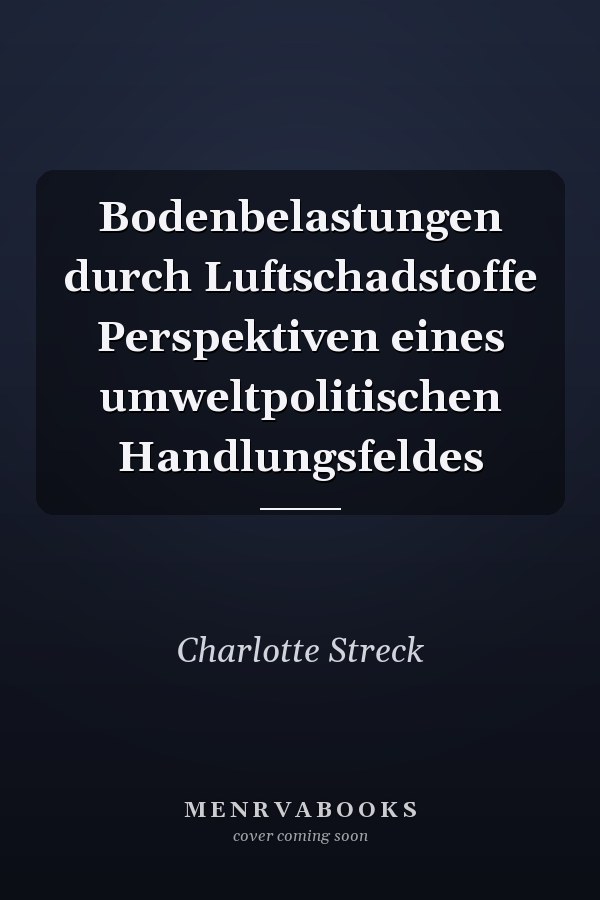 Bodenbelastungen durch Luftschadstoffe Perspektiven eines umweltpolitischen Handlungsfeldes