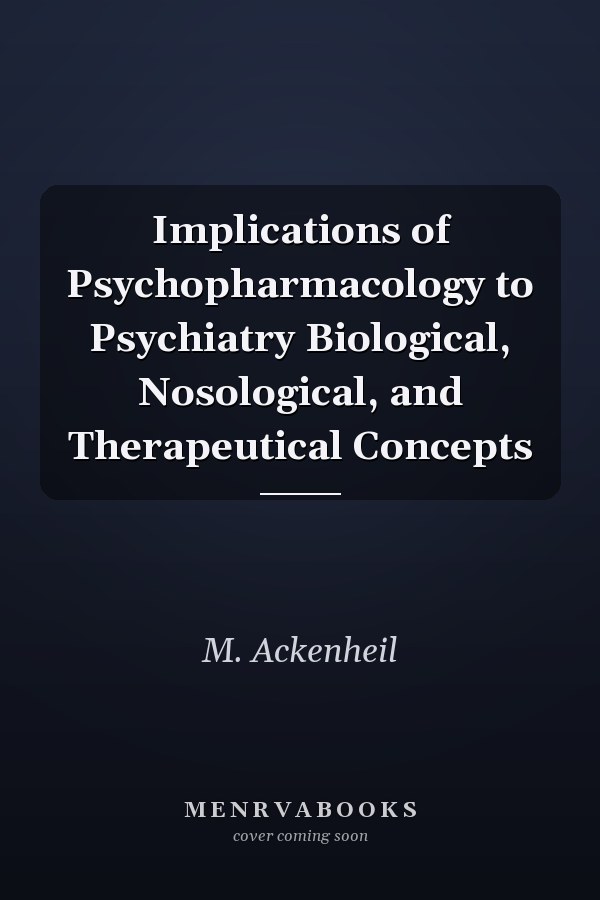 Implications of Psychopharmacology to Psychiatry Biological, Nosological, and Therapeutical Concepts
