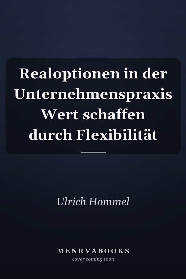 Realoptionen in der Unternehmenspraxis Wert schaffen durch Flexibilität
