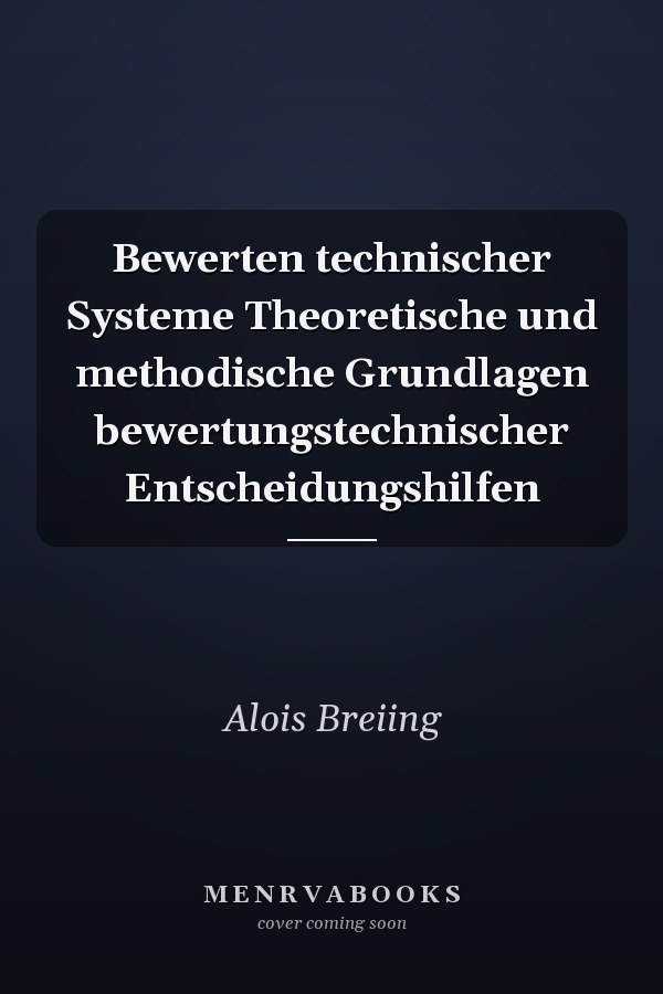 Bewerten technischer Systeme Theoretische und methodische Grundlagen bewertungstechnischer Entscheidungshilfen