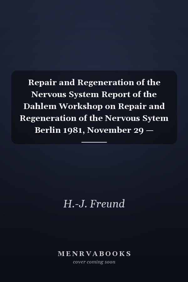 Repair and Regeneration of the Nervous System Report of the Dahlem Workshop on Repair and Regeneration of the Nervous Sytem Berlin 1981, November 29 — December 4