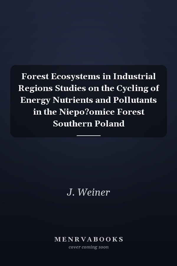 Forest Ecosystems in Industrial Regions Studies on the Cycling of Energy Nutrients and Pollutants in the Niepo?omice Forest Southern Poland