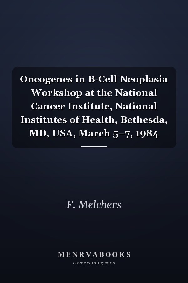 Oncogenes in B-Cell Neoplasia Workshop at the National Cancer Institute, National Institutes of Health, Bethesda, MD, USA, March 5–7, 1984