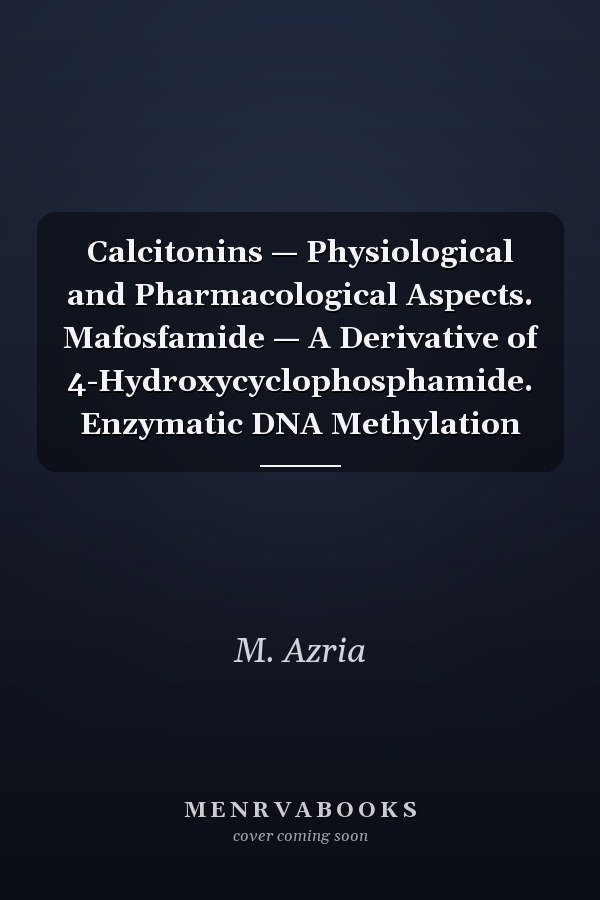 Calcitonins — Physiological and Pharmacological Aspects. Mafosfamide — A Derivative of 4-Hydroxycyclophosphamide. Enzymatic DNA Methylation