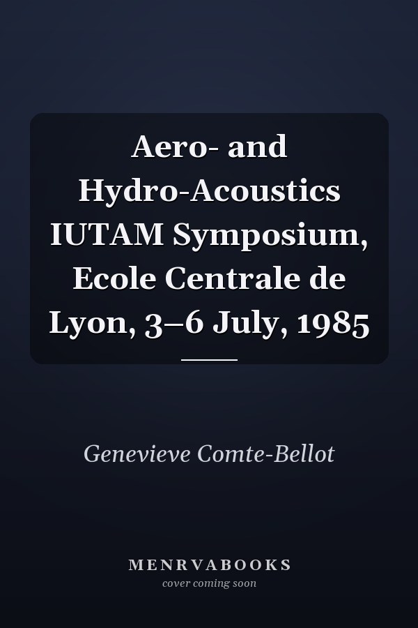 Aero- and Hydro-Acoustics IUTAM Symposium, Ecole Centrale de Lyon, 3–6 July, 1985
