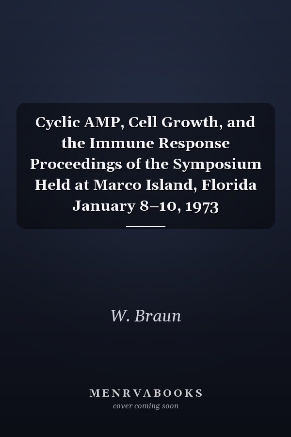 Cyclic AMP, Cell Growth, and the Immune Response Proceedings of the Symposium Held at Marco Island, Florida January 8–10, 1973