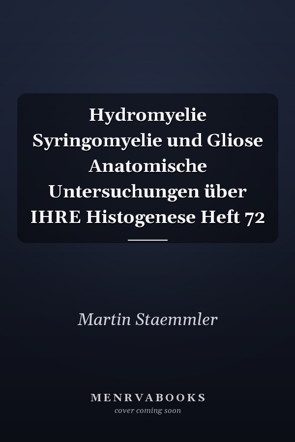 Hydromyelie Syringomyelie und Gliose Anatomische Untersuchungen über IHRE Histogenese Heft 72