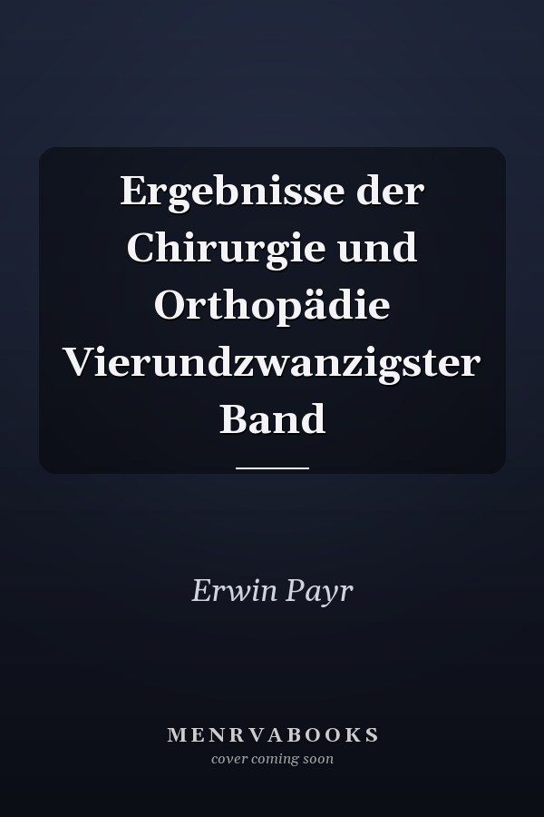 Ergebnisse der Chirurgie und Orthopädie Vierundzwanzigster Band