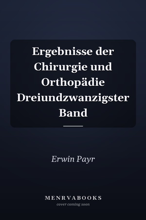 Ergebnisse der Chirurgie und Orthopädie Dreiundzwanzigster Band