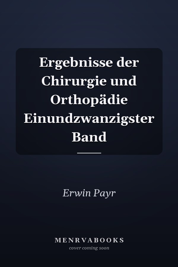 Ergebnisse der Chirurgie und Orthopädie Einundzwanzigster Band