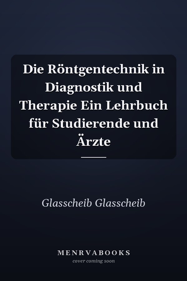 Die Röntgentechnik in Diagnostik und Therapie Ein Lehrbuch für Studierende und Ärzte