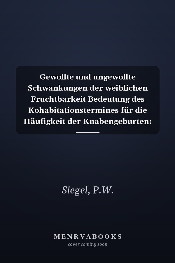 Gewollte und ungewollte Schwankungen der weiblichen Fruchtbarkeit Bedeutung des Kohabitationstermines für die Häufigkeit der Knabengeburten: Versuch ... Geschlechtsbestimmung (German Edition)