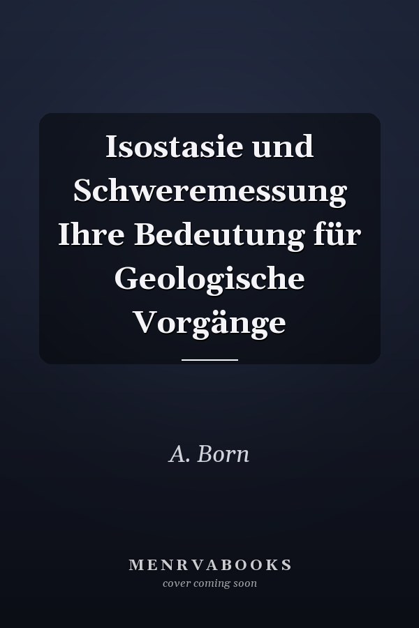 Isostasie und Schweremessung Ihre Bedeutung für Geologische Vorgänge