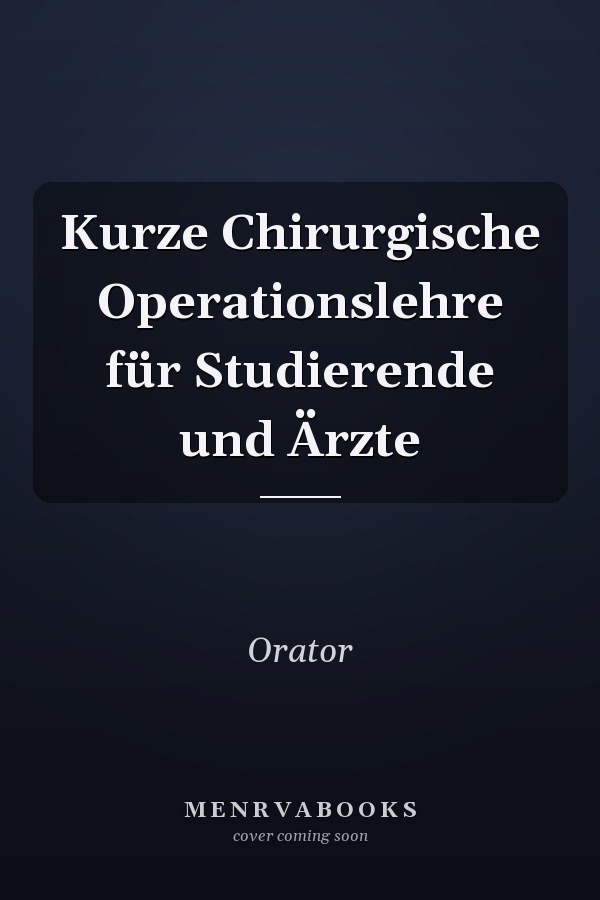 Kurze Chirurgische Operationslehre für Studierende und Ärzte