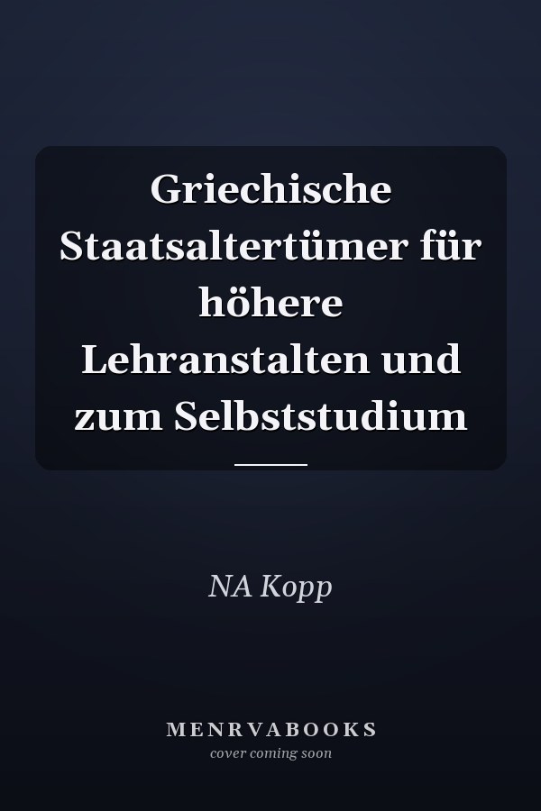 Griechische Staatsaltertümer für höhere Lehranstalten und zum Selbststudium