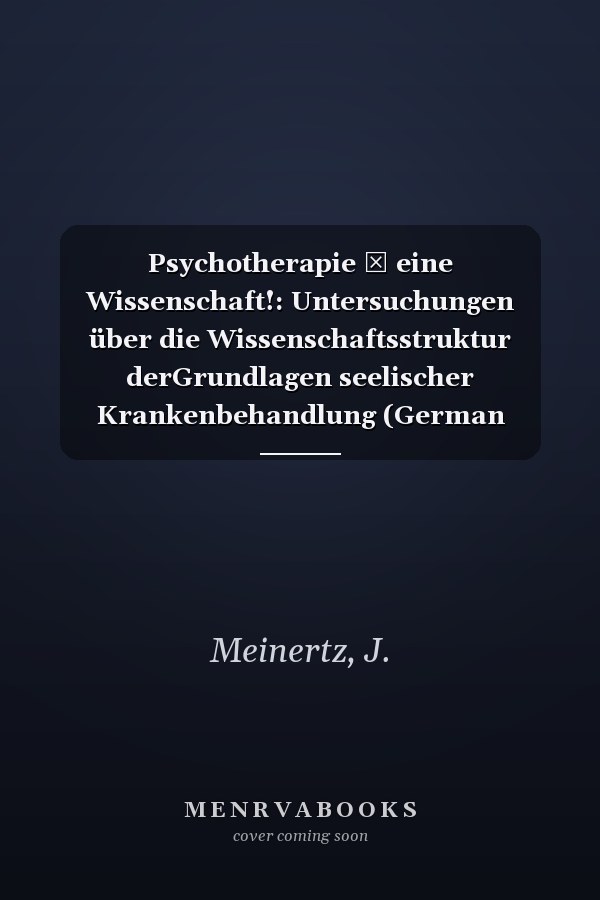 Psychotherapie ― eine Wissenschaft!: Untersuchungen über die Wissenschaftsstruktur derGrundlagen seelischer Krankenbehandlung (German Edition)