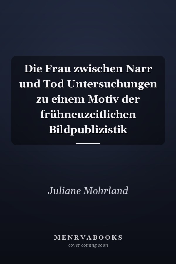 Die Frau zwischen Narr und Tod Untersuchungen zu einem Motiv der frühneuzeitlichen Bildpublizistik