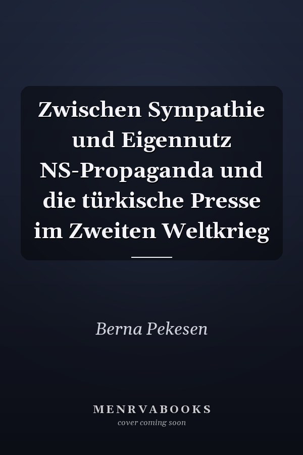 Zwischen Sympathie und Eigennutz NS-Propaganda und die türkische Presse im Zweiten Weltkrieg