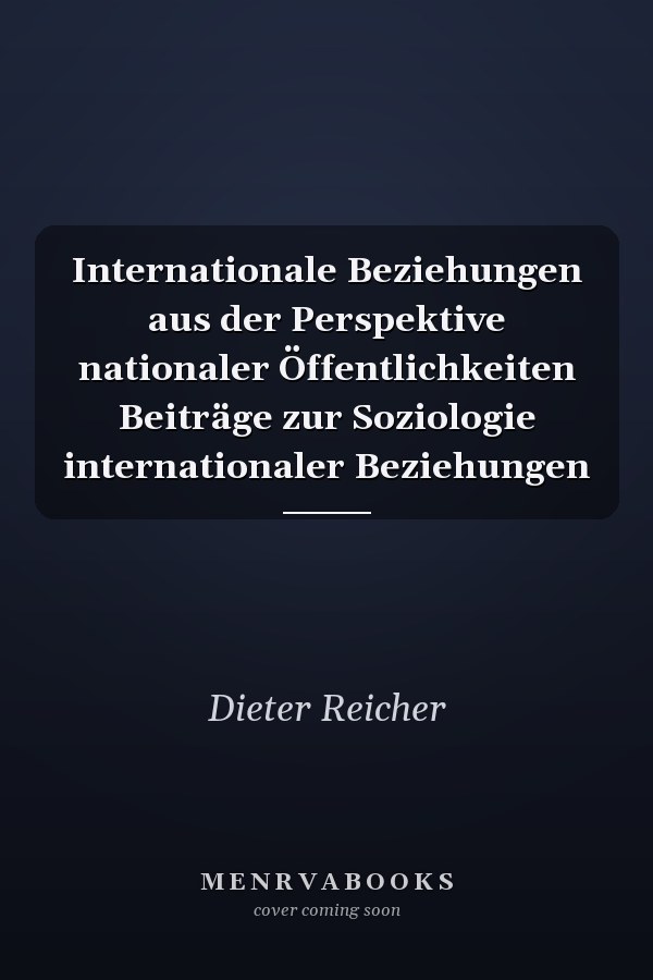 Internationale Beziehungen aus der Perspektive nationaler Öffentlichkeiten Beiträge zur Soziologie internationaler Beziehungen