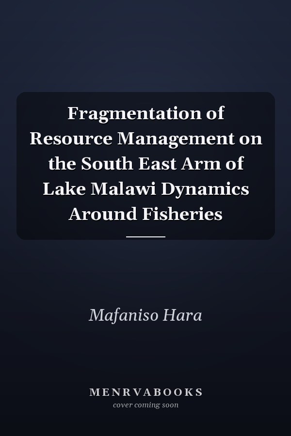 Fragmentation of Resource Management on the South East Arm of Lake Malawi Dynamics Around Fisheries