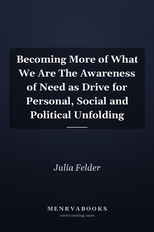 Becoming More of What We Are The Awareness of Need as Drive for Personal, Social and Political Unfolding