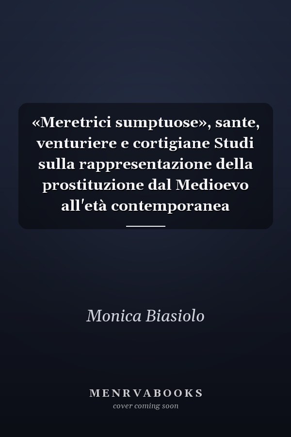 «Meretrici sumptuose», sante, venturiere e cortigiane Studi sulla rappresentazione della prostituzione dal Medioevo all'età contemporanea