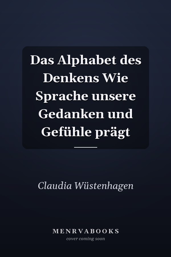 Das Alphabet des Denkens Wie Sprache unsere Gedanken und Gefühle prägt