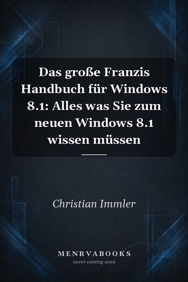 Das große Franzis Handbuch für Windows 8.1: Alles was Sie zum neuen Windows 8.1 wissen müssen